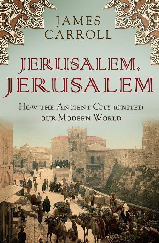 Jerusalem, Jerusalem: How the Ancient City Ignited Our Modern World [Paperback] Carroll, James