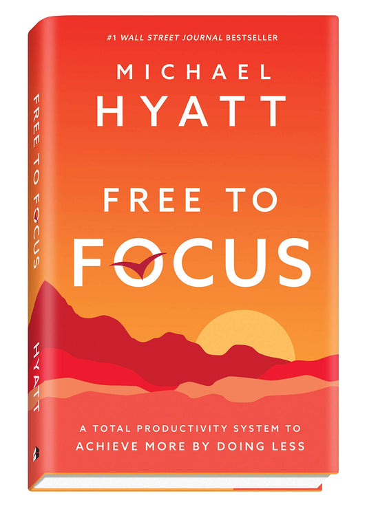 Free to Focus: A Total Productivity System to Achieve More by Doing Less [Paperback] Hyatt
