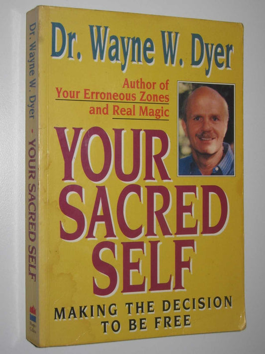 Your Sacred Self: Making the Decision to Be Free Wayne Dyer, Dr.