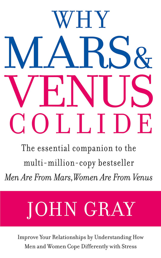 Why Mars and Venus Collide: Improve Your Relationships by Understanding How Men and Women Cope Differently with Stress Gray, John