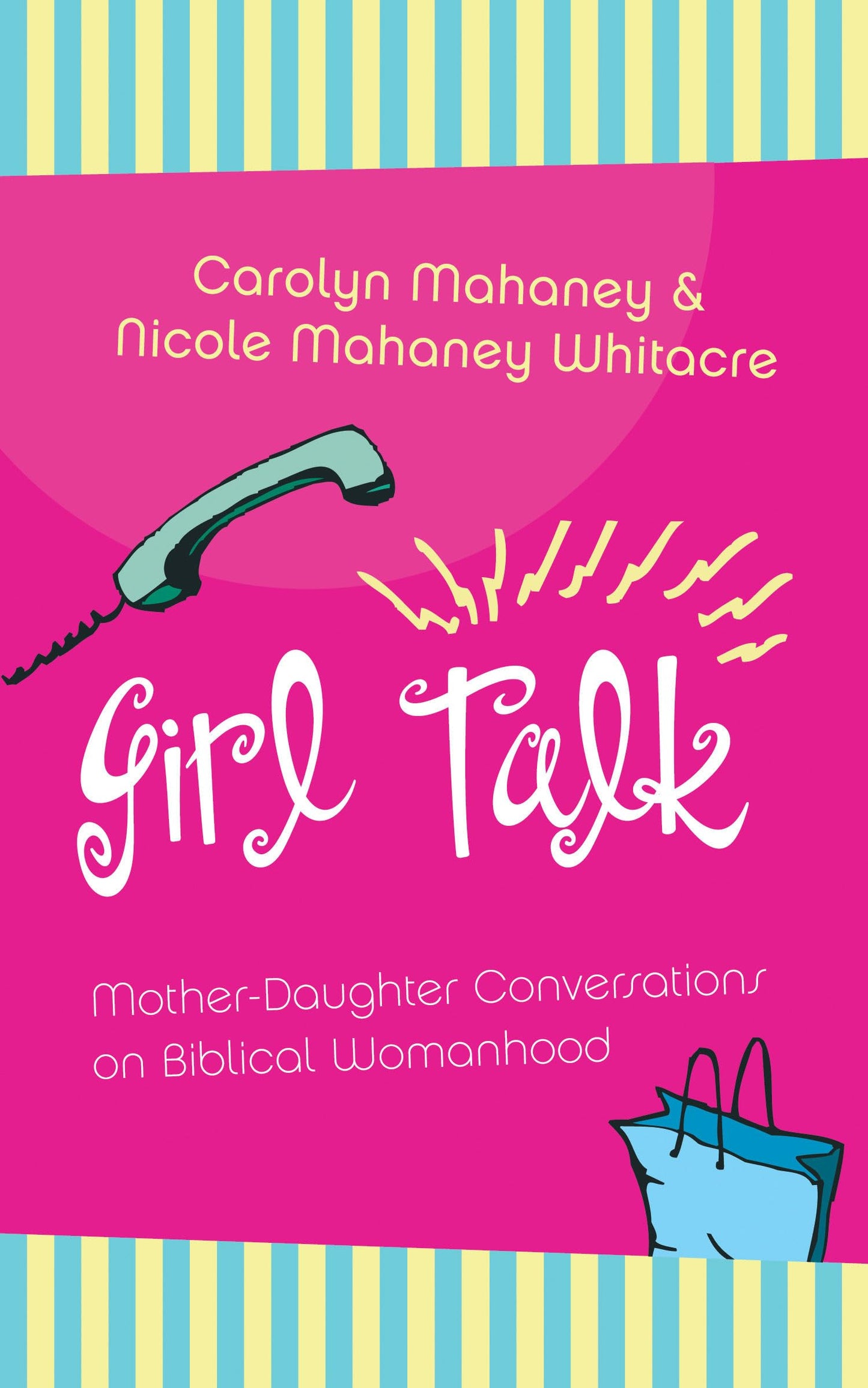 Girl Talk: Mother-Daughter Conversations on Biblical Womanhood Mahaney, Carolyn; Whitacre, Nicole Mahaney and Mahaney, C. J.