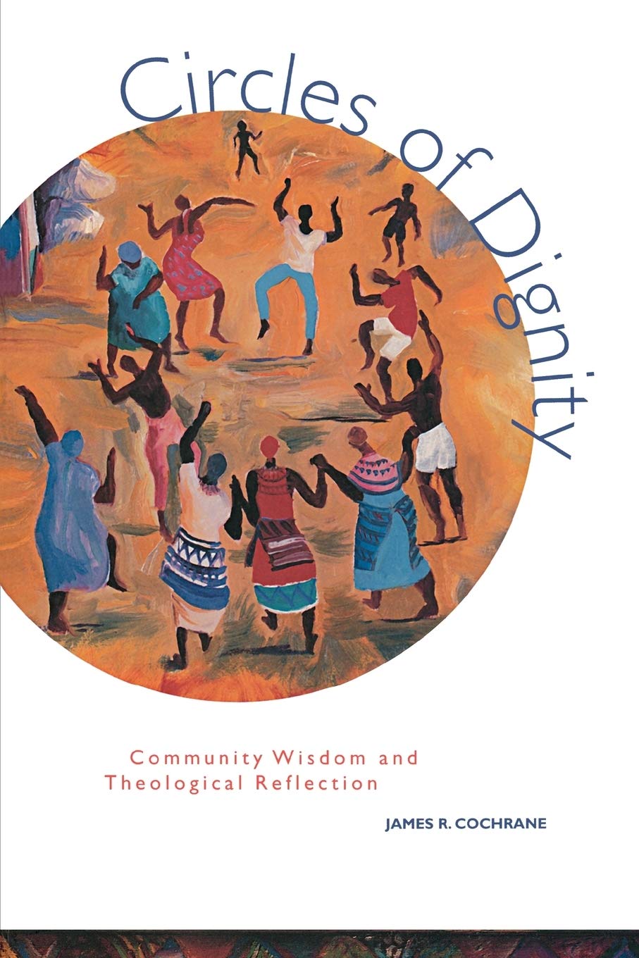 Circles of Dignity: Community Wisdom and Theological Reflection [Paperback] Cochrane, James R