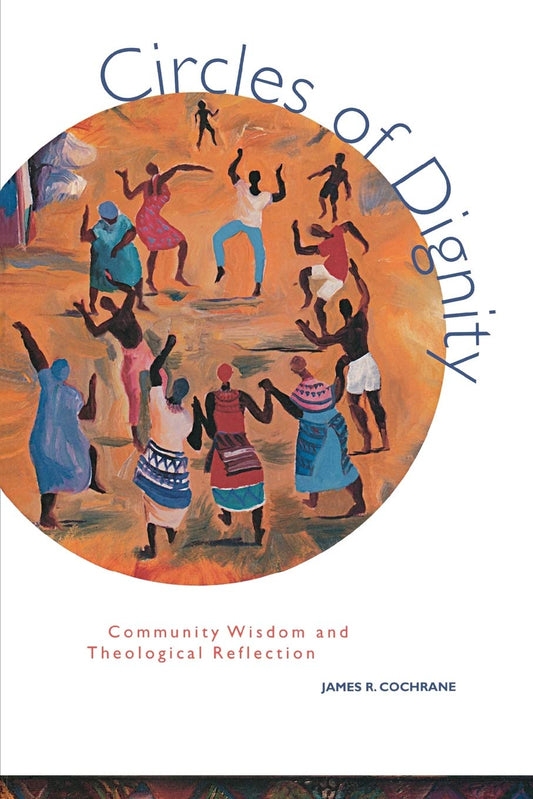 Circles of Dignity: Community Wisdom and Theological Reflection [Paperback] Cochrane, James R