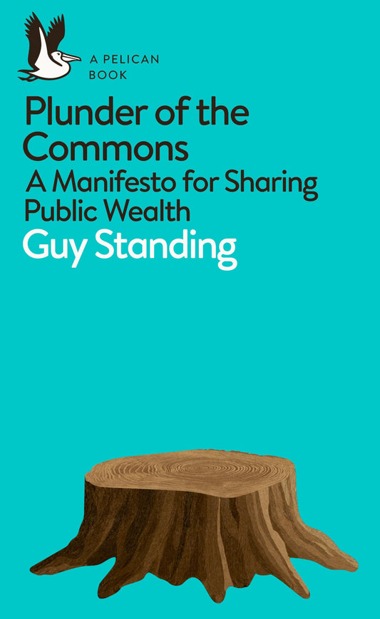 Plunder of the Commons: A Manifesto for Sharing Public Wealth [Paperback] Standing, Guy