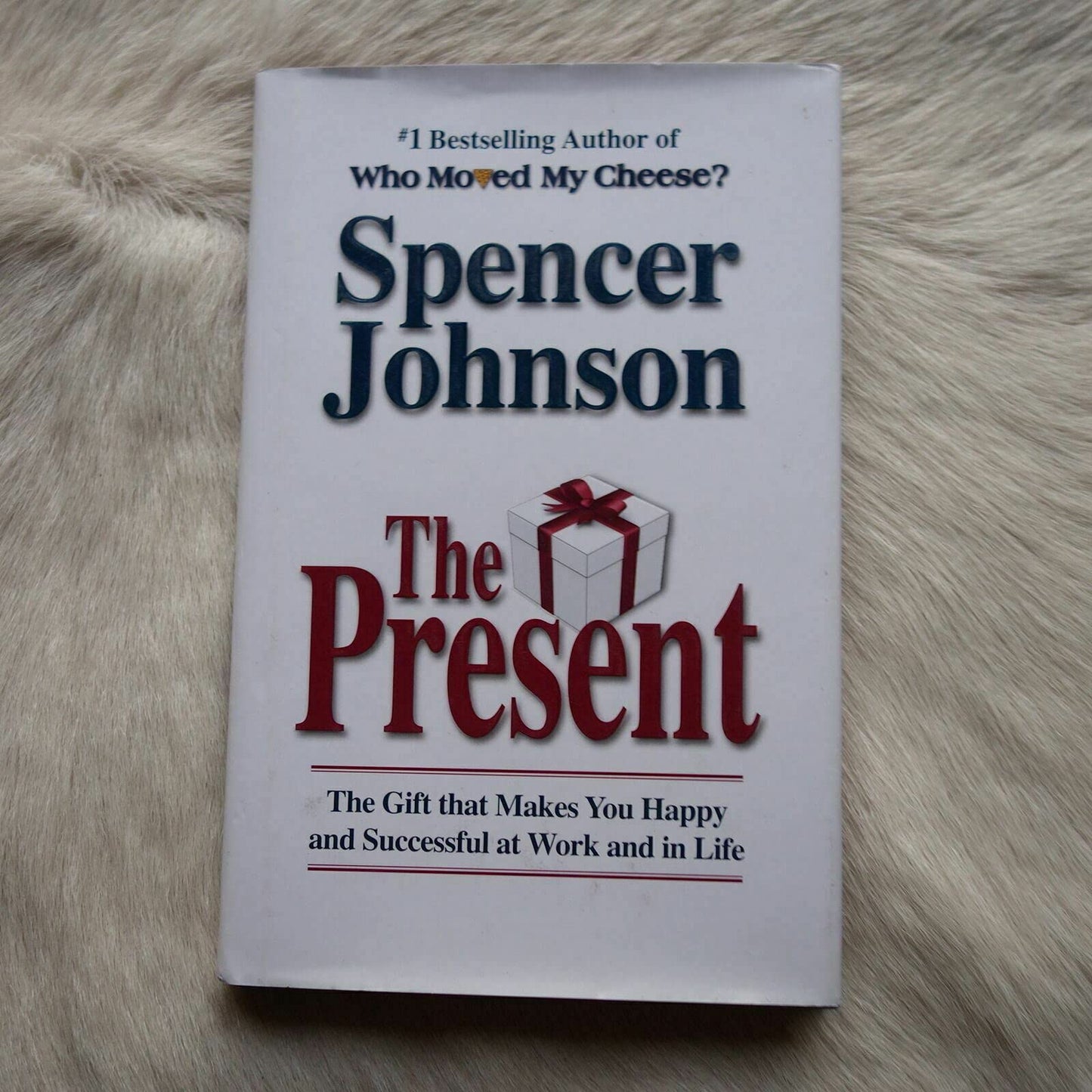The Present: The Gift That Makes You Happy and Successful at Work and in Life