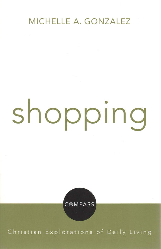 Shopping: Christian Explorations of Daily Living (Compass): Christian Reflection on Everyday Practices Michelle Gonzalez and David Jensen