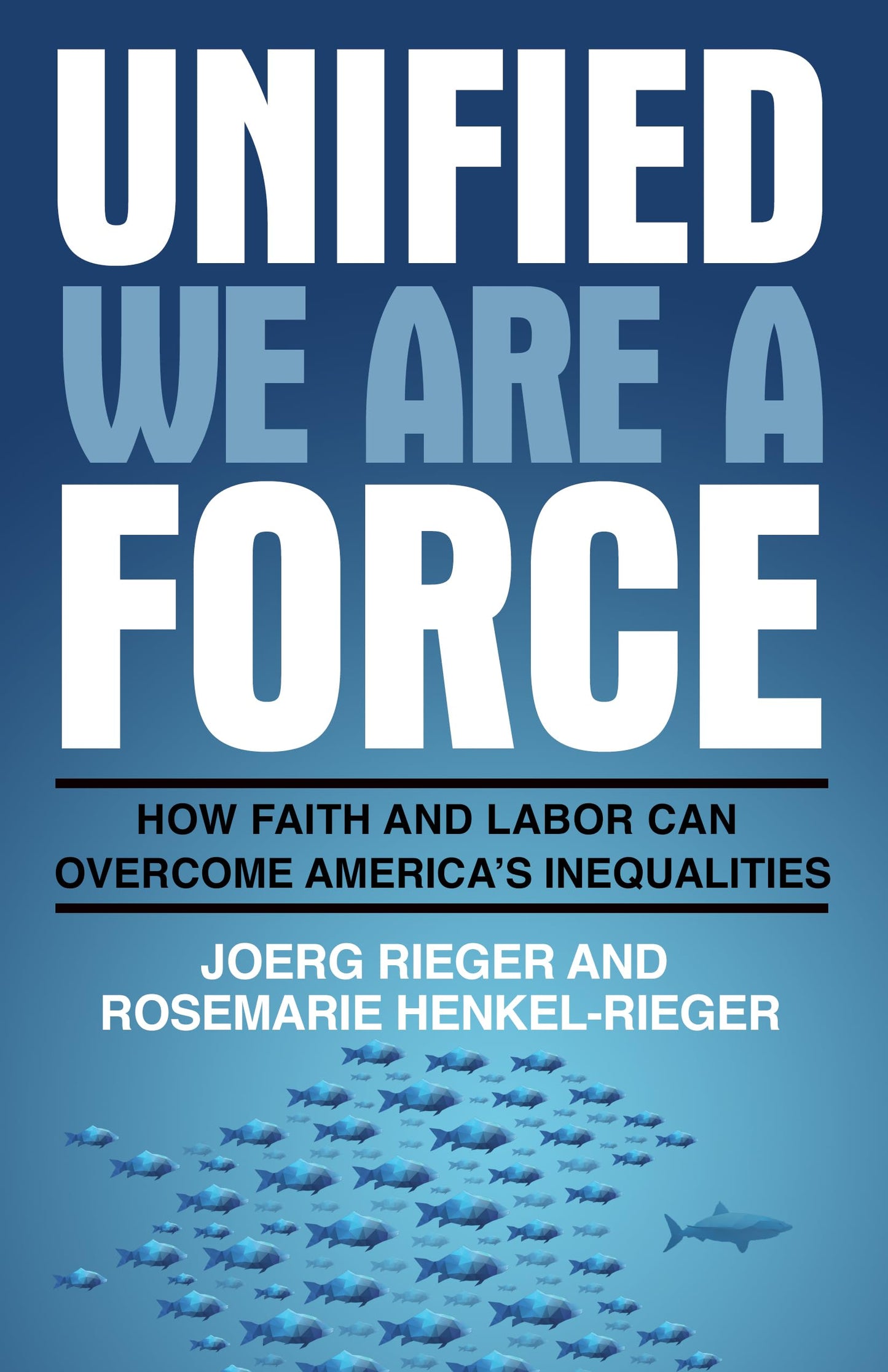 Unified We Are a Force: How Faith and Labor Can Overcome America's Inequalities [Paperback] Rieger, Joerg and Henkel-Rieger, Rosemarie