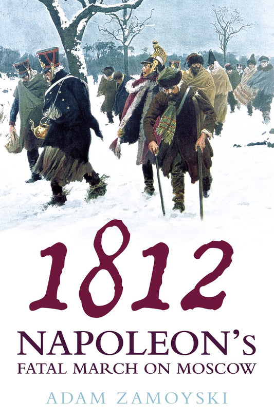 1812: Napoleon’s Fatal March on Moscow
