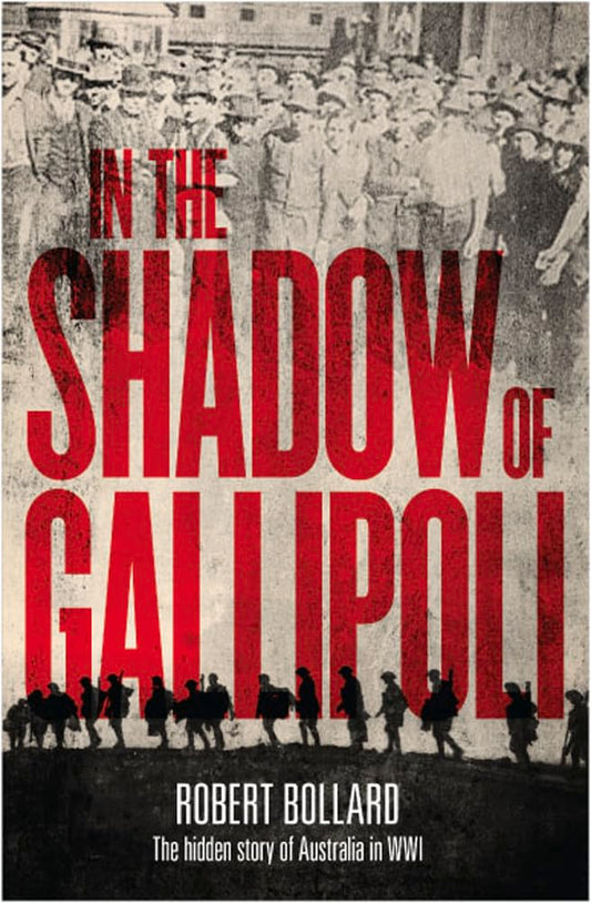 In the shadow of Gallipoli: The hidden story of Australia in WWI [Paperback] Bollard, Robert