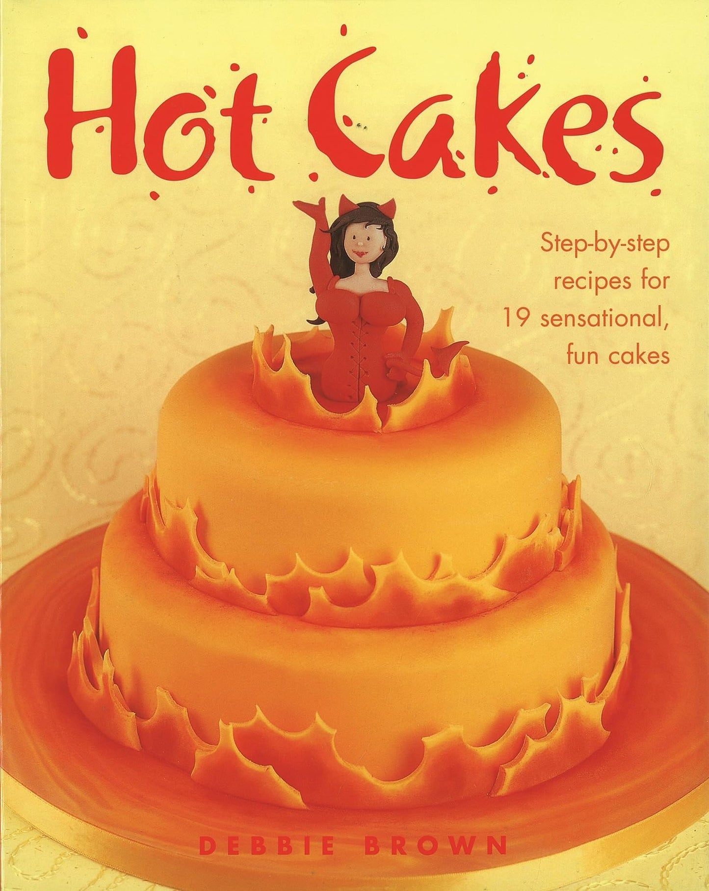 Hot Cakes: Step-by-Step Recipes for 19 Sensational, Fun Cakes (IMM Lifestyle Books) Debbie Brown