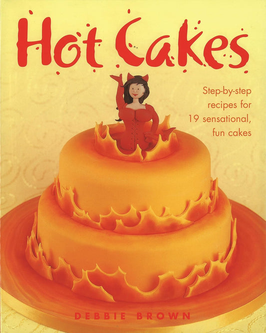 Hot Cakes: Step-by-Step Recipes for 19 Sensational, Fun Cakes (IMM Lifestyle Books) Debbie Brown