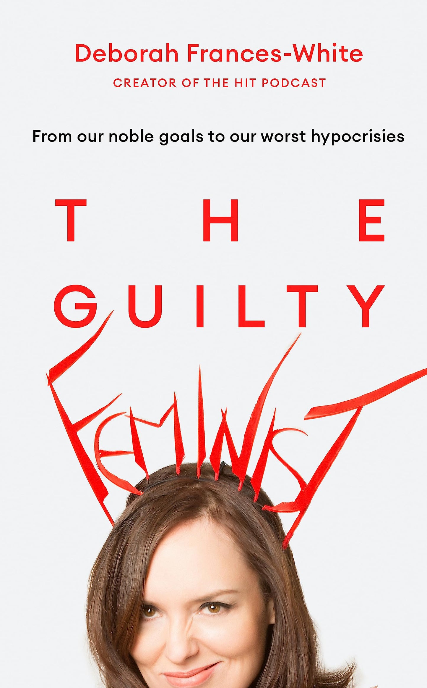 The Guilty Feminist: The Sunday Times bestseller - 'Breathes life into conversations about feminism' (Phoebe Waller-Bridge) [Paperback] Frances-White, Deborah