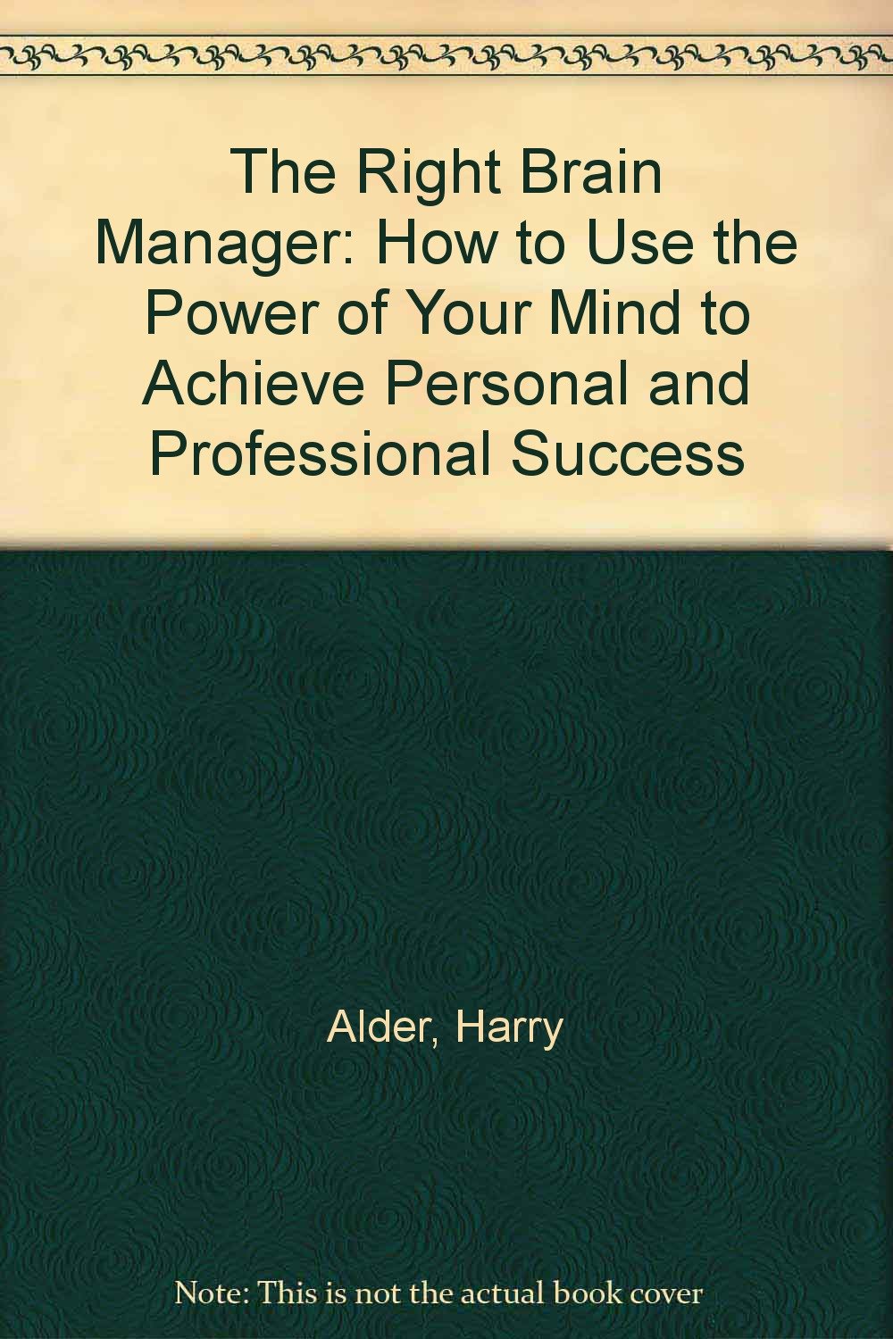 The Right Brain Manager: How To Use The Power Of Your Mind To Achieve Personal And Professional Success