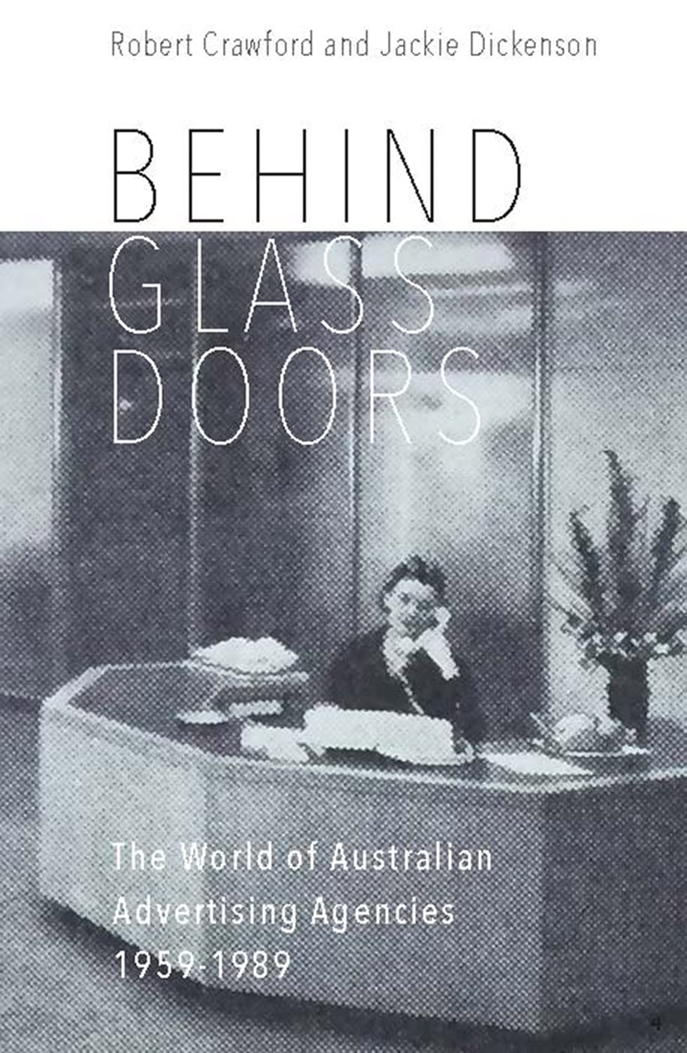 Behind Glass Doors: The World of Australian Advertising Agencies 1959-1989 [Paperback] Crawford, Robert