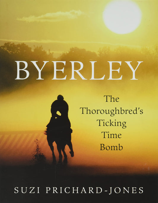 Byerley: The Thoroughbred's Ticking Time Bomb [Hardcover] Prichard-Jones, Suzi