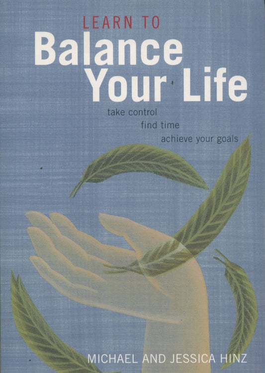 Learn to Balance Your Life: Take Control, Find Time, Achieve Your Goals Hinz, Michael and Hinz, Jessica