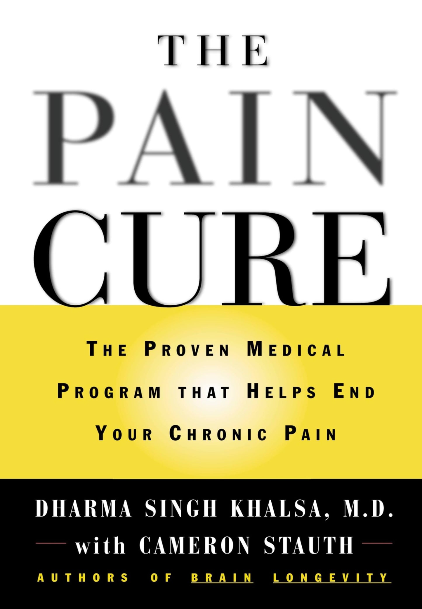 The Pain Cure: The Proven Medical Program That Helps End Your Chronic Pain [Hardcover] Khalsa MD, Dharma Singh and Stauth, Cameron