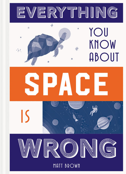 Everything You Know About Space Is Wrong [Hardcover] Brown, Matt