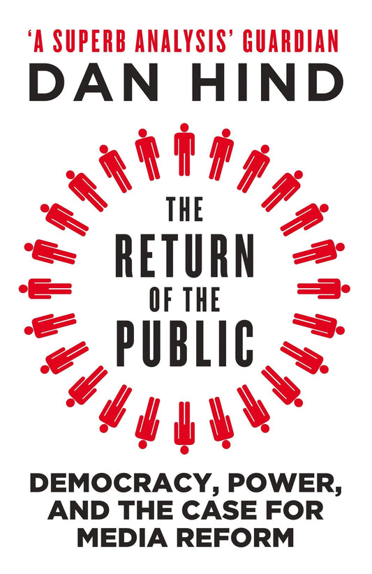 Return of the Public, The: Democracy, Power and the Case for Media Reform [Paperback] Hind, Dan
