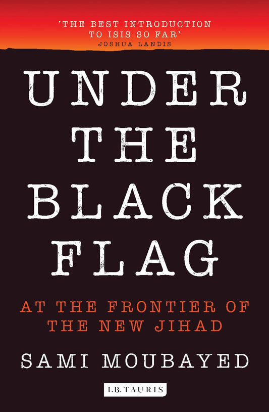 Under the Black Flag: An Exclusive Insight into the Inner Workings of ISIS [Paperback] Moubayed, Sami