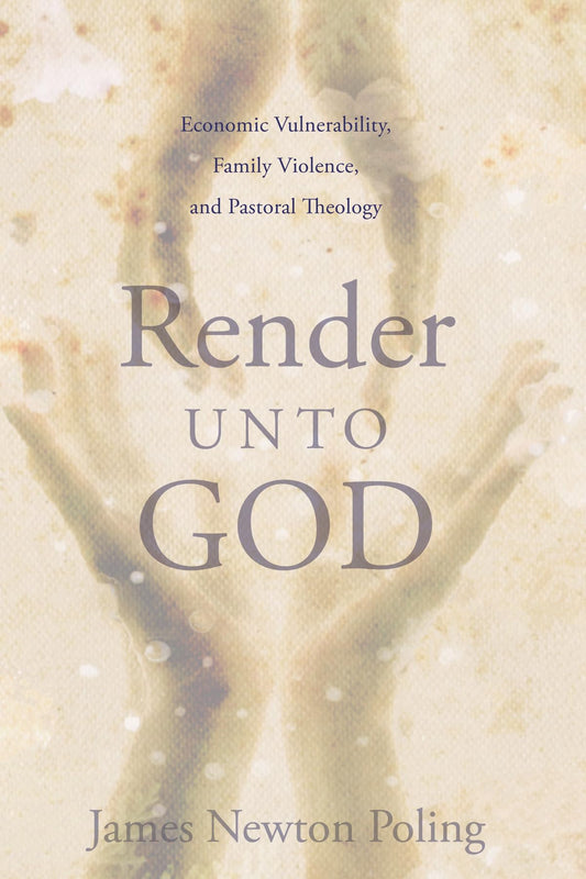 Render Unto God: Economic Vulnerability, Family Violence, and Pastoral Theology [Paperback] Poling, James Newton