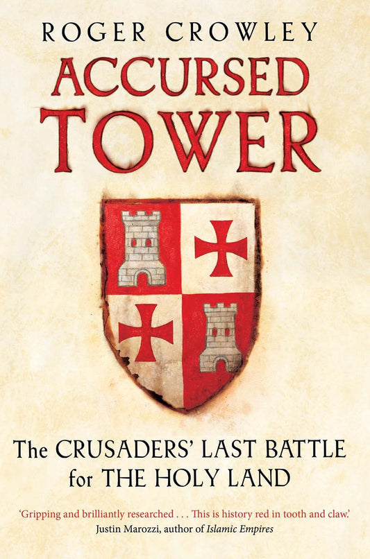 Accursed Tower: The Crusaders' Last Battle for the Holy Land Crowley, Roger