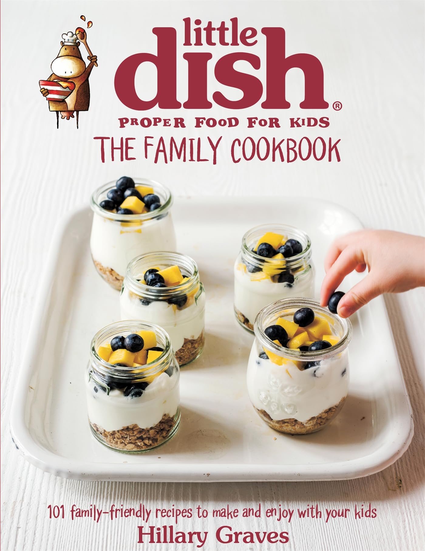 The Little Dish Family Cookbook: 101 Family-Friendly Recipes to Make and Enjoy with Your Kids [Hardcover] Graves, Hillary