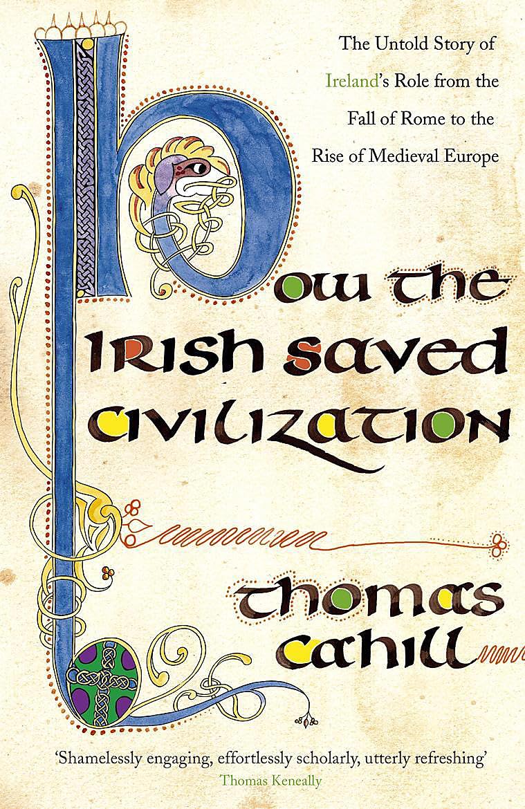 How The Irish Saved Civilization: The Untold Story of Ireland's Heroic Role from the Fall of Rome to the Rise of Medieval Europe [Paperback] Cahill, Thomas