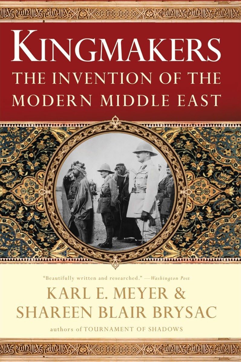 Kingmakers: The Invention of the Modern Middle East [Paperback] Meyer, Karl E. and Brysac, Shareen Blair