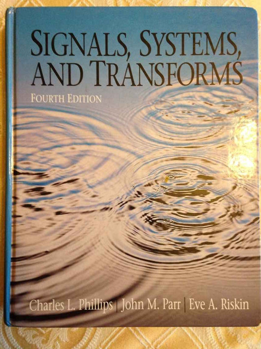 Signals, Systems, and Transforms Phillips, Charles L.; Parr, John and Riskin, Eve