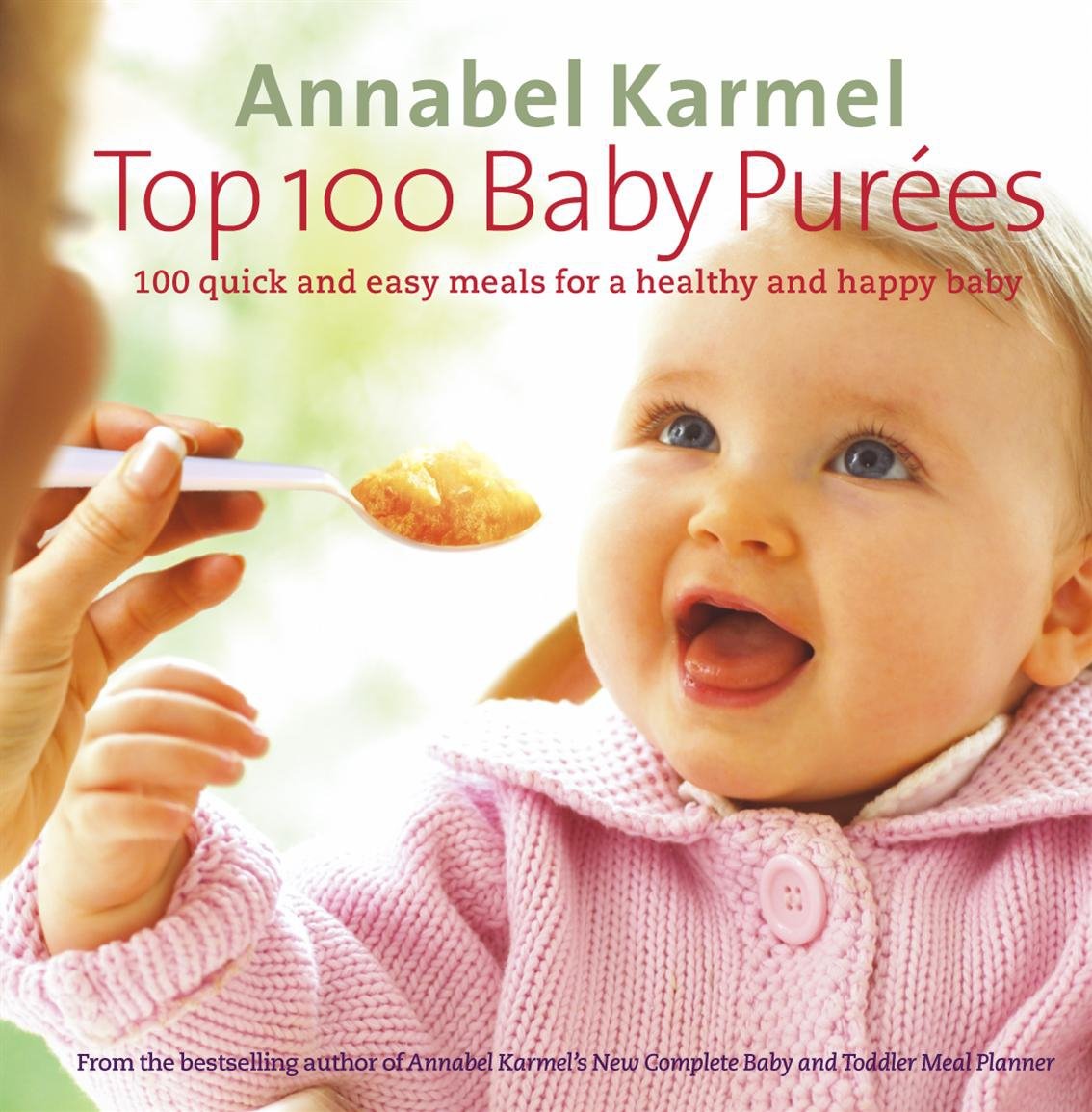 Top 100 Baby Purees: 100 quick and easy meals for a healthy and happy baby [Hardcover] Karmel, Annabel