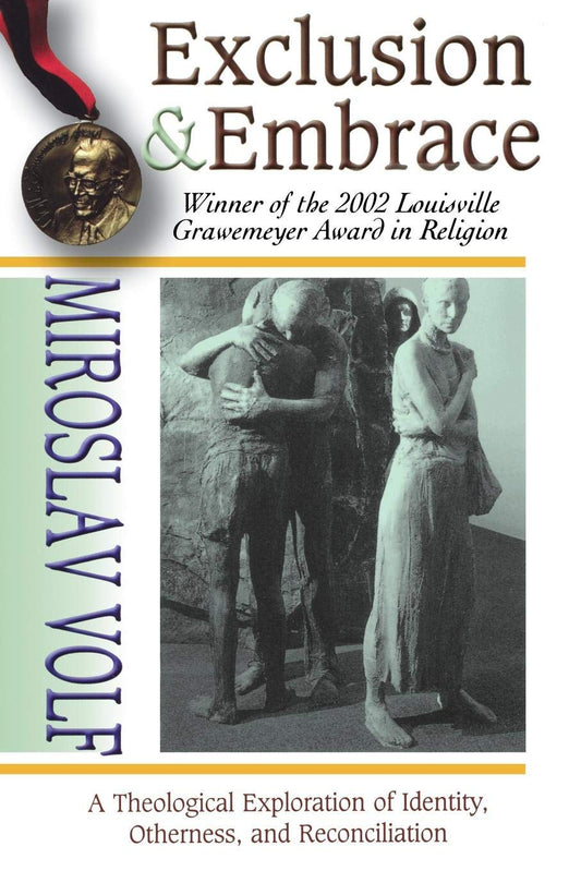 Exclusion and Embrace: A Theological Exploration of Identity, Otherness, and Reconciliation Volf, Miroslav