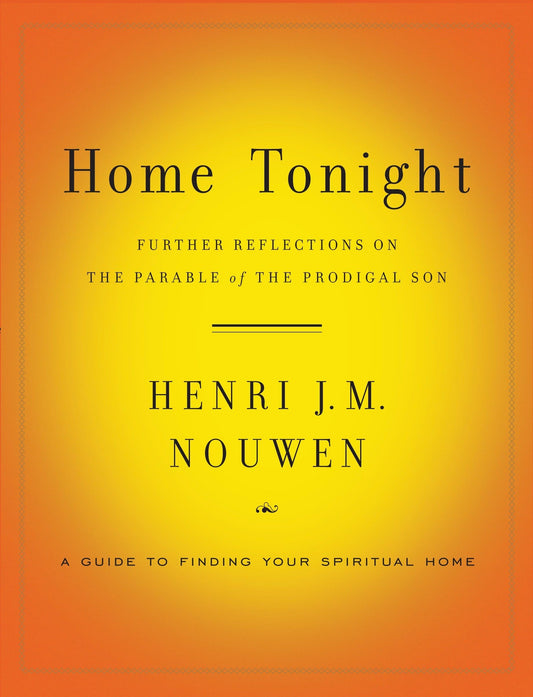 Home Tonight: Further Reflections on the Parable of the Prodigal Son [Paperback] Nouwen, Henri