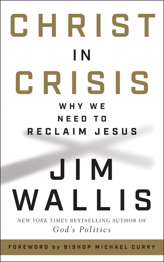 Christ in Crisis: Why We Need to Reclaim Jesus Wallis, Jim