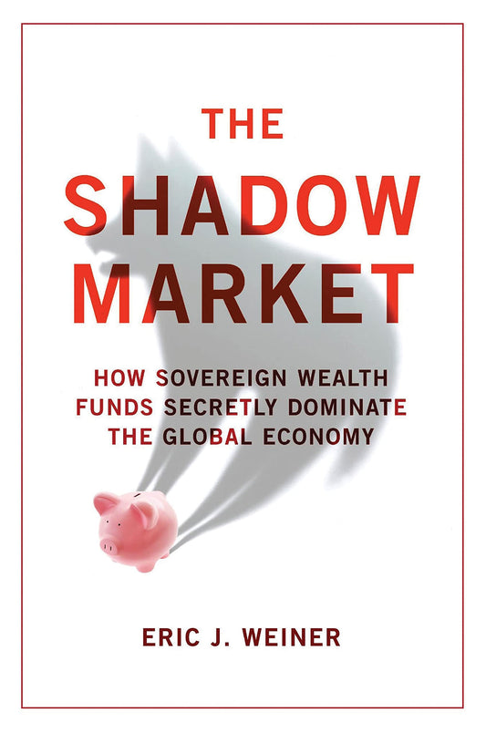 Shadow Market, The: How Sovereign Wealth Funds Secretly Dominate the Global Economy [Paperback] Parrinder, Geoffrey