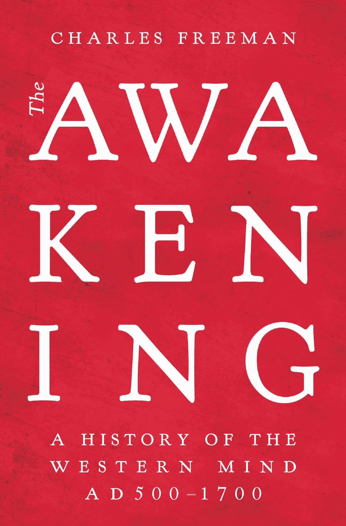 The Awakening: The History Of The Western Mind AD500 - AD1700 [Hardcover] Freeman, Charles