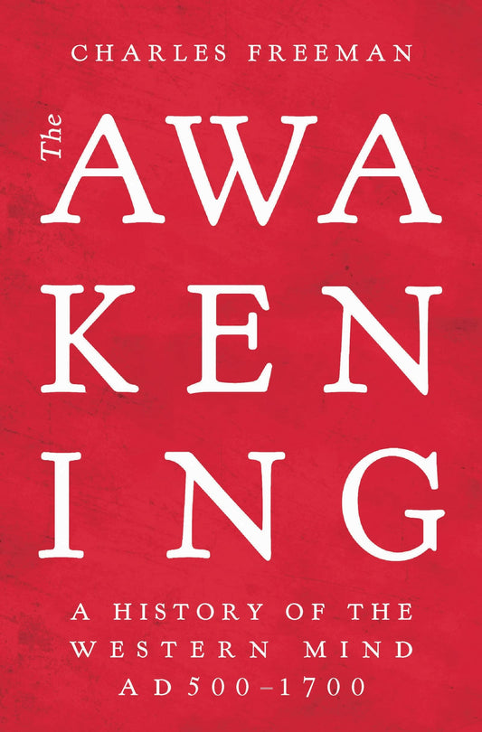 The Awakening: The History Of The Western Mind AD500 - AD1700 [Hardcover] Freeman, Charles