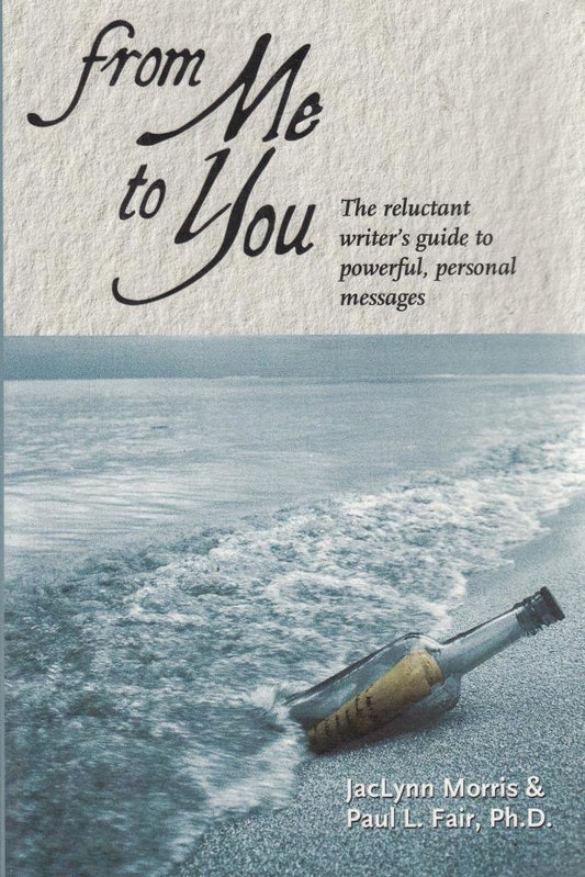 From Me to You: The Reluctant Writer's Guide to Powerful Personal Messages Morris, JacLynn and Fair, Paul