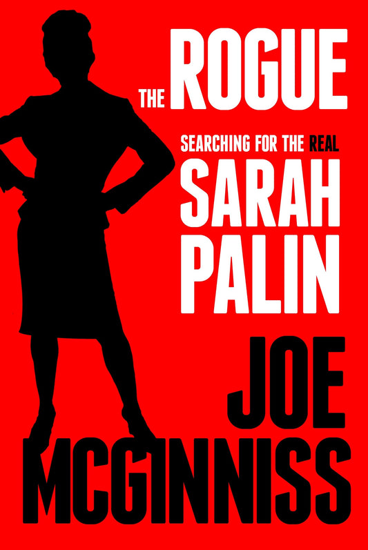 The Rogue: Searching for the Real Sarah Palin McGinniss, Joe