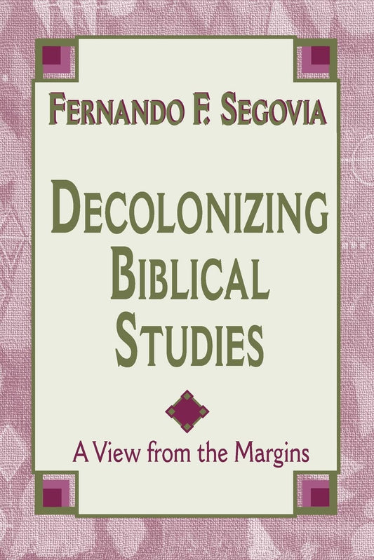 Decolonizing Biblical Studies: A View from the Margins [Paperback] Segovia, Fernando F
