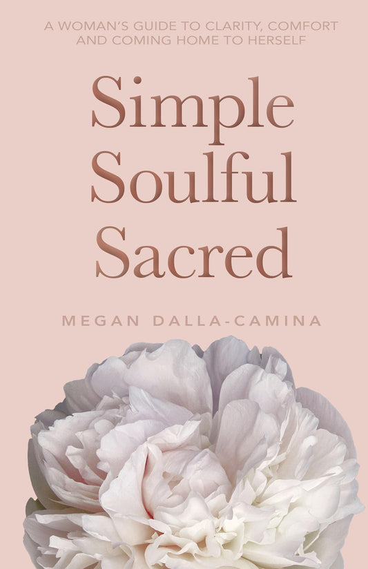 Simple, Soulful, Sacred: A Woman’s Guide to Clarity, Comfort and Coming Home to Herself