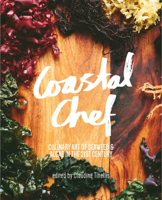 Coastal Chef: The Culinary Art of Seaweed and Algae in the 21st Century Tinellis, Claudine