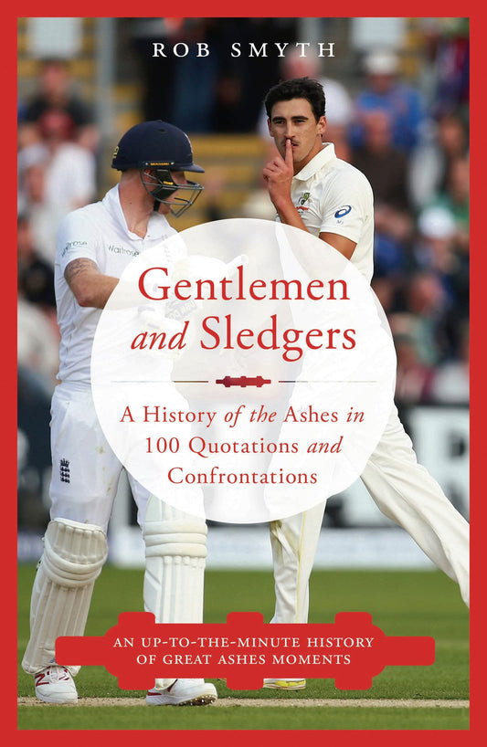 Gentlemen and Sledgers: A History of the Ashes in 100 Quotations [Paperback] Smyth, Rob