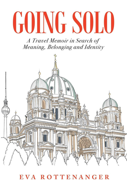 Going Solo: A Travel Memoir in Search of Meaning, Belonging and Identity [Paperback] Rottenanger, Eva