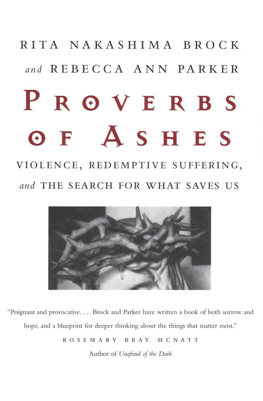 Proverbs Of Ashes: Violence, Redemptive Suffering, and the Search for What Saves Us [Paperback] Parker, Rebecca Ann