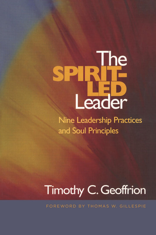 The Spirit-Led Leader: Nine Leadership Practices And Soul Principles