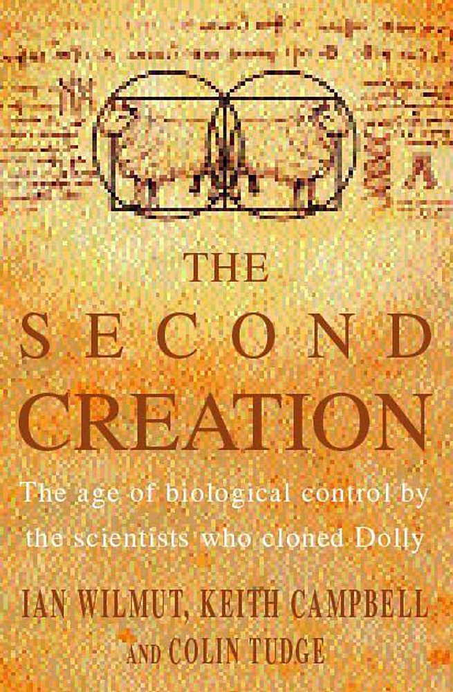 The Second Creation: The Age of Biological Control by the Scientists Who Cloned Dolly