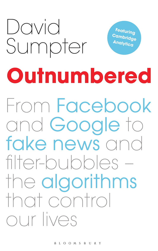 Outnumbered: From Facebook and Google to Fake News and Filter-bubbles ? The Algorithms That Control Our Lives [Paperback] Sumpter, David