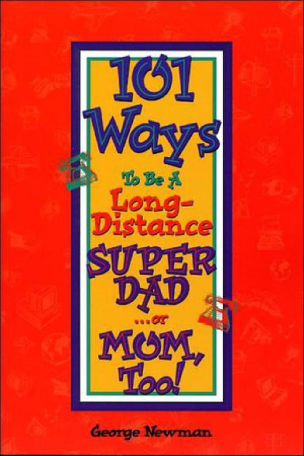101 Ways to Be a Long-Distance Super-Dad ...or Mom, Too!: 2nd Edition [Paperback] Newman Sir, George