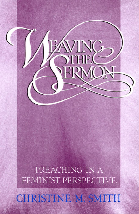 Weaving the sermon: Preaching in a Feminist Perspective [Paperback] Smith, Christine M